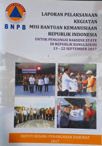 Laporan Pelaksanaan Kegiatan Misi Bantuan Kemanusiaan Republik Indonesia untuk Pengungsi Rakhine State di Republik Bangladesh 13-22 September 2017