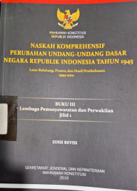 Naskah Komprehensif Perubahan Undang-undang Dasar Negara Republik Indonesia Tahun 1945 : Buku III Jilid 1