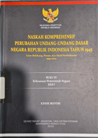 Naskah Komprehensif Perubahan Undang-undang Dasar Negara Republik Indonesia Tahun 1945 : Buku IV Jilid 1