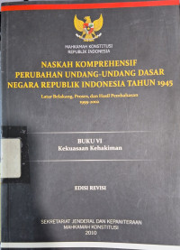 Naskah Komprehensif Perubahan Undang-undang Dasar Negara Republik Indonesia Tahun 1945 : Buku VI