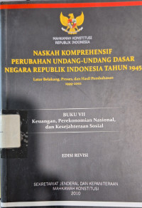 Naskah Komprehensif Perubahan Undang-undang Dasar Negara Republik Indonesia Tahun 1945 : Buku VII