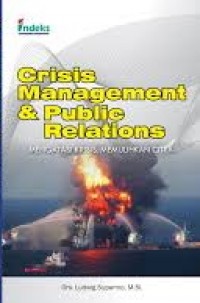 Crisis management and public relations : mengatasi krisis memulihkan citra