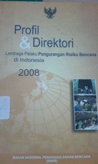Profil dan direktori : lembaga pelaku pengurangan risiko bencana di Indonesia 2008