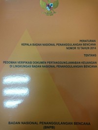 PERKA BNPB nomor 10 tahun 2014 tentang pedoman verifikasi dokumen pertanggungjawaban keuangan di lingkungan badan nasional penanggulangan bencana