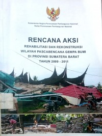 Rencana aksi rehabilitasi dan rekonstruksi wilayah pascabencana gempa bumi di provinsi sumatera barat tahun 2009 - 2011