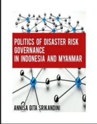 Politics Of Disaster Risk Governance In Indonesia And Mynmar: A Study into the dynamics of governance network on Disaster Risk Reduction