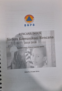 Rencana Induk Sistem Komunikasi Bencana 2014 - 2018 : Naskah untuk Diskusi Internal BNPB