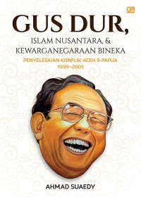 Gus Dur : Islam Nusantara & Kewarganegaraan Bineka - Penyelesaian Konflik Aceh & Papua 1999-2001