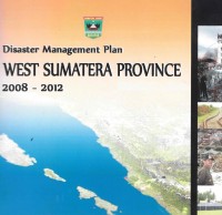 Disaster management plan : west sumatera province 2008 - 2012 = rencana penanggulangan bencana : provinsi sumatera barat 2008 - 2012