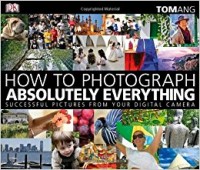 How to photograph absolutely everything : successful pictures from your digital camera