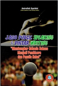 Jago public speaking dan pintar writing: Membongkar rahasia sukses menjadi pembicara dan penulis hebat
