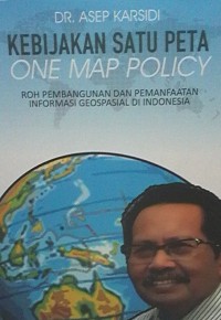 Kebijakan satu peta : roh pembangunan dan pemanfaatan geospasial di indonesia