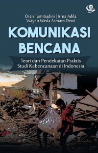 Komunikasi Bencana : Teori dan Pendekatan Praktis Studi Kebencanaan di Indonesia