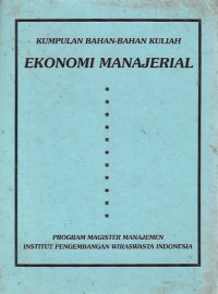 Kumpulan bahan-bahan kuliah : ekonomi manajerial