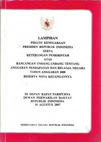 Lampiran pidato kenegaraan presiden republik indonesia serta keterangan pemerintah atas rancangan undang-undang tentang anggaran pendapatan dan belanja negara tahun anggaran 2008 beserta nota keuangannya