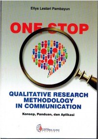 One Stop Qualitative Research Methodology in Communication : Konsep, Panduan, dan Aplikasi