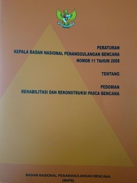 PERKA BNPB nomor 11 tahun 2008 tentang pedoman rehabilitasi dan rekonstruksi pasca bencana