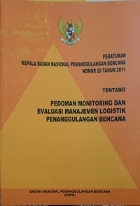 PERKA BNPB nomor 20 tahun 2011 tentang pedoman monitoring evaluasi manajemen logistik penanggulangan bencana
