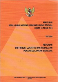 PERKA BNPB nomor 18 tahun 2010: tentang pedoman distribusi logistik dan peralatan penanggulangan bencana