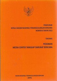 PERKA BNPB nomor 8 tahun 2013 tentang pedoman media center tanggap darurat bencana